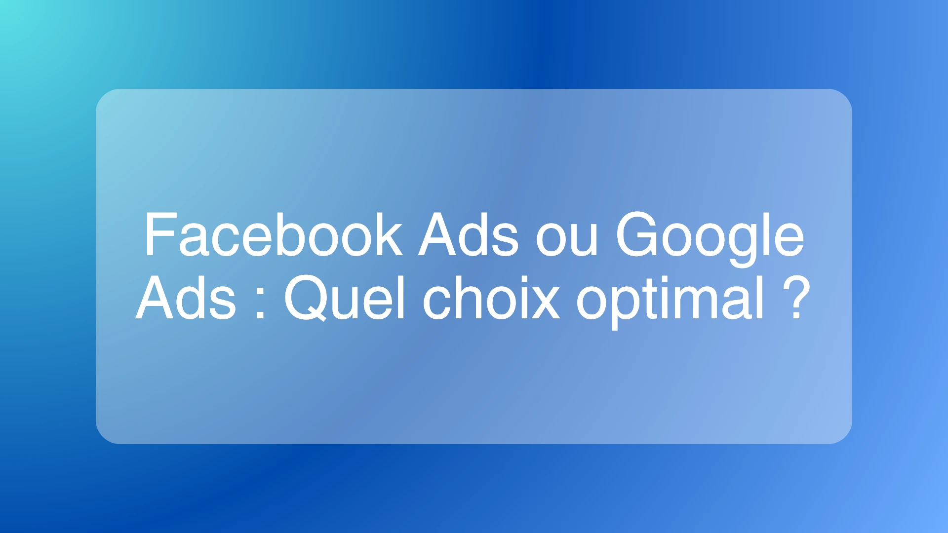 Comparaison entre Facebook Ads et Google Ads pour une stratégie publicitaire efficace